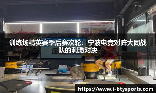 训练场精英赛季后赛次轮：宁波电竞对阵大同战队的刺激对决