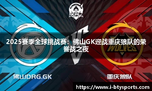 2025赛季全球挑战赛：佛山GK迎战重庆狼队的荣誉战之夜