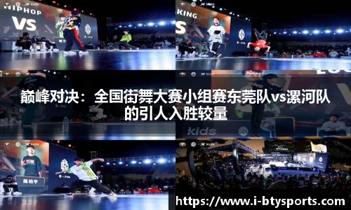 巅峰对决：全国街舞大赛小组赛东莞队vs漯河队的引人入胜较量