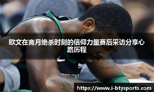 欧文在斋月绝杀时刻的信仰力量赛后采访分享心路历程